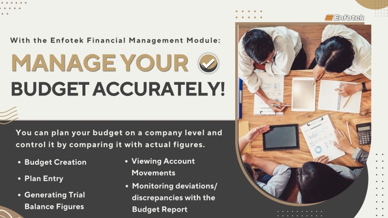 WITH THE ENFOTEK FINANCIAL MANAGEMENT MODULE: MANAGE YOUR BUDGET ACCURATELY!