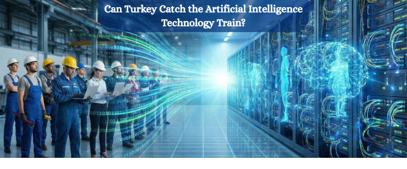 Can Turkey Catch the Artificial Intelligence Technology Train?